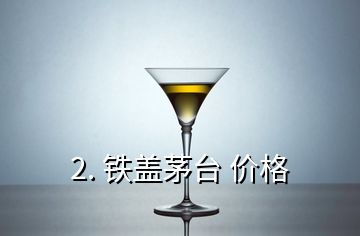 2. 鐵蓋茅臺(tái) 價(jià)格